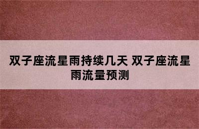 双子座流星雨持续几天 双子座流星雨流量预测